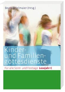 Kinder- und Familiengottesdienste für alle Sonn- und Festtage. Lesejahr C