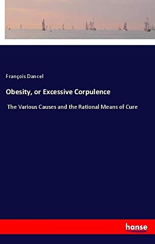 Obesity, or Excessive Corpulence: The Various Causes and the Rational Means of Cure