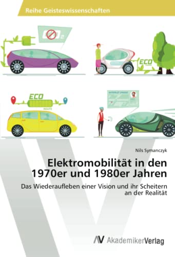 Elektromobilität in den 1970er und 1980er Jahren: Das Wiederaufleben einer Vision und ihr Scheitern an der Realität