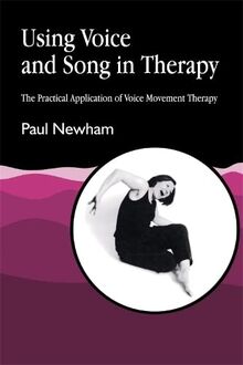Using Voice and Song in Therapy: The Practical Application of Voice Movement Therapy