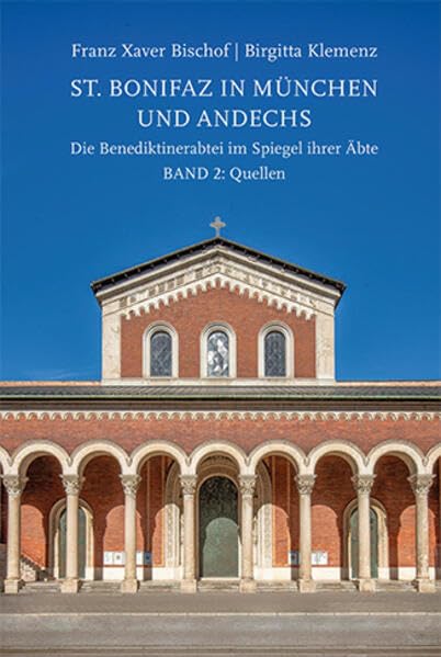 St. Bonifaz in München und Andechs. Die Benediktinerabtei im Spiegel ihrer Äbte Band 2: Quellen (Studien und Mitteilungen zur Geschichte des Benediktinerordens und seiner Zweige: Ergänzungsbände)