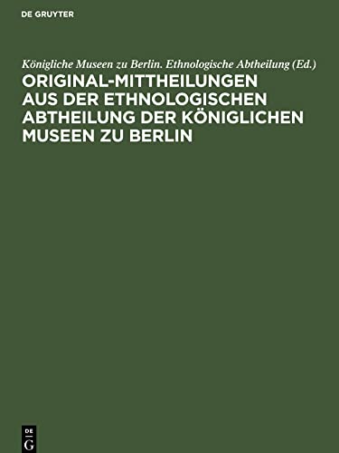 Original-Mittheilungen aus der Ethnologischen Abtheilung der Königlichen Museen zu Berlin: Jahrgang 1, Heft 1