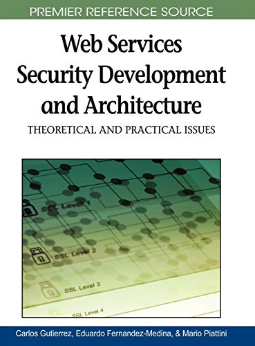 Web Services Security Development and Architecture: Theoretical and Practical Issues (Advances in Web Services Research (Awsr) Book Series)