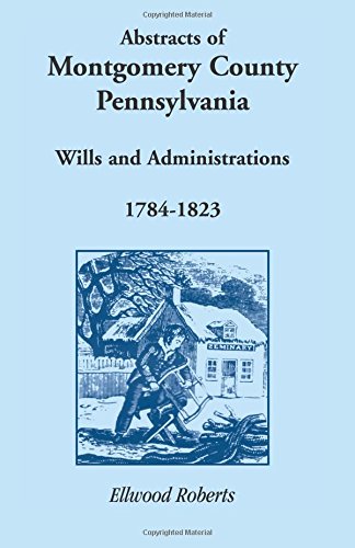 Abstracts of Montgomery County, Pennsylvania Wills 1784-1823