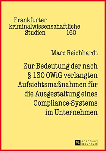 Zur Bedeutung der nach § 130 OWiG verlangten Aufsichtsmaßnahmen für die Ausgestaltung eines Compliance-Systems im Unternehmen (Frankfurter kriminalwissenschaftliche Studien)