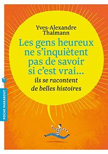 Les gens heureux ne s'inquiètent pas de savoir si c'est vrai... ils se racontent de belles histoires