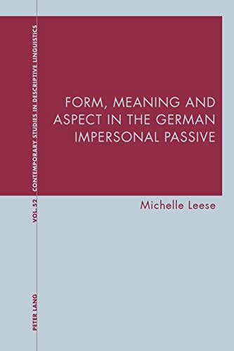 Form, Meaning and Aspect in the German Impersonal Passive (Contemporary Studies in Descriptive Linguistics, Band 52)