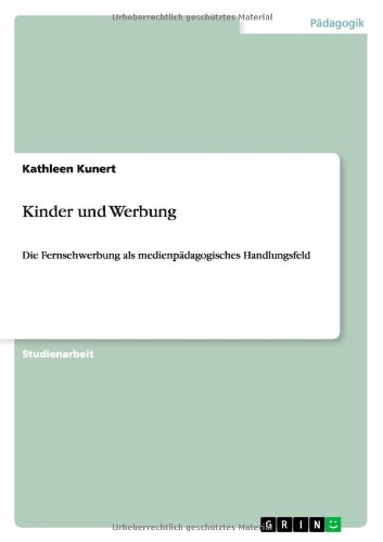 Kinder und Werbung: Die Fernsehwerbung als medienpädagogisches Handlungsfeld