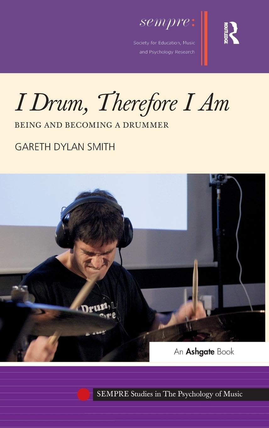 I Drum, Therefore I Am: Being and Becoming a Drummer (SEMPRE Studies in the Psychology of Music)