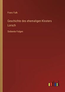 Geschichte des ehemaligen Klosters Lorsch: Siebente Folgen