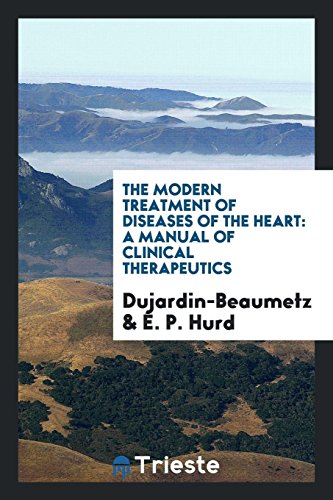 The Modern Treatment of Diseases of the Heart: A Manual of Clinical Therapeutics