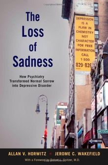 The Loss of Sadness: How Psychiatry Transformed Normal Sorrow Into Depressive Disorder