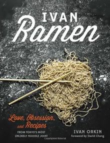 Ivan Ramen: Love, Obsession, and Recipes from Tokyo's Most Unlikely Noodle Joint