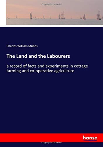 The Land and the Labourers: a record of facts and experiments in cottage farming and co-operative agriculture