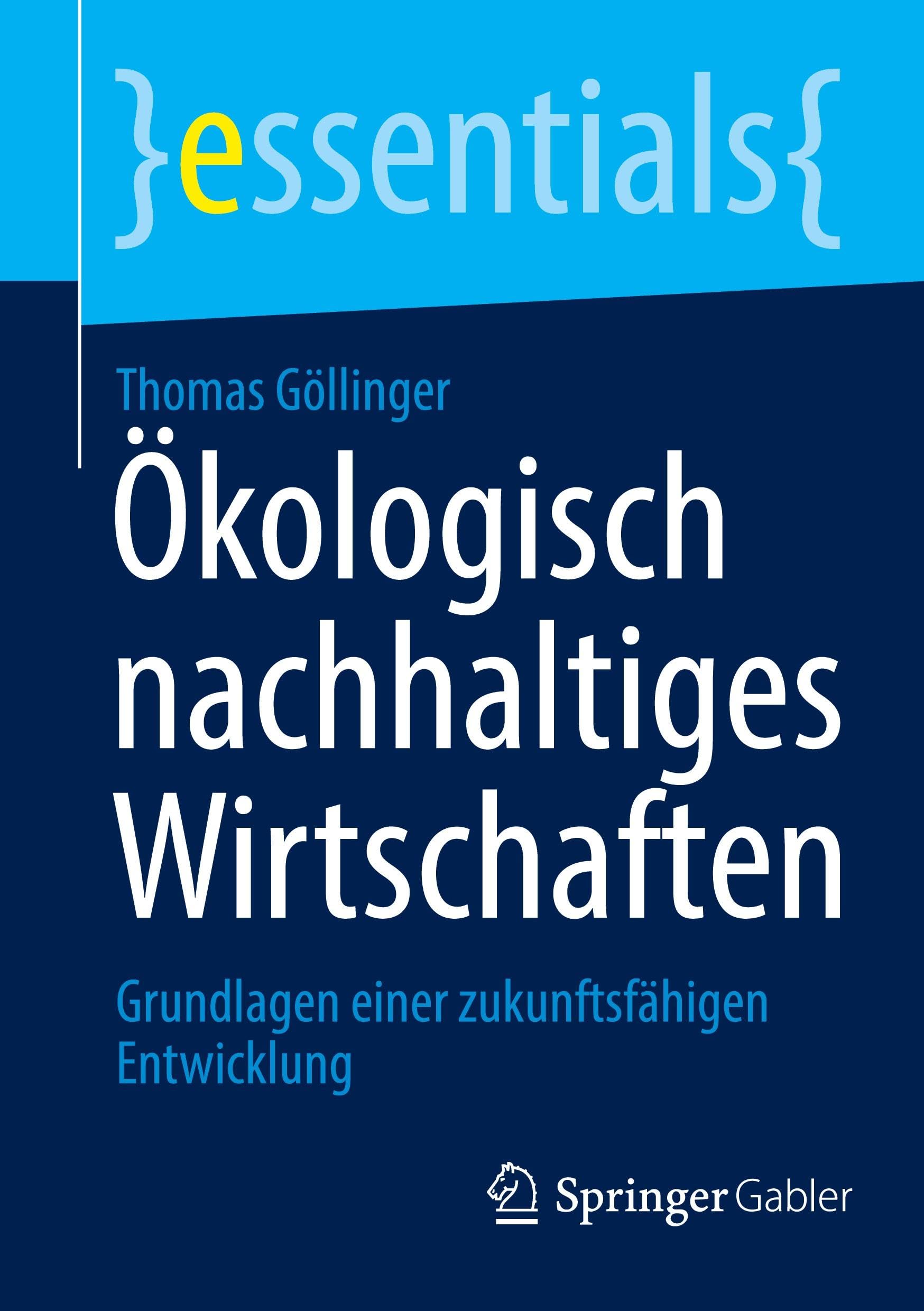 Ökologisch nachhaltiges Wirtschaften: Grundlagen einer zukunftsfähigen Entwicklung (essentials)