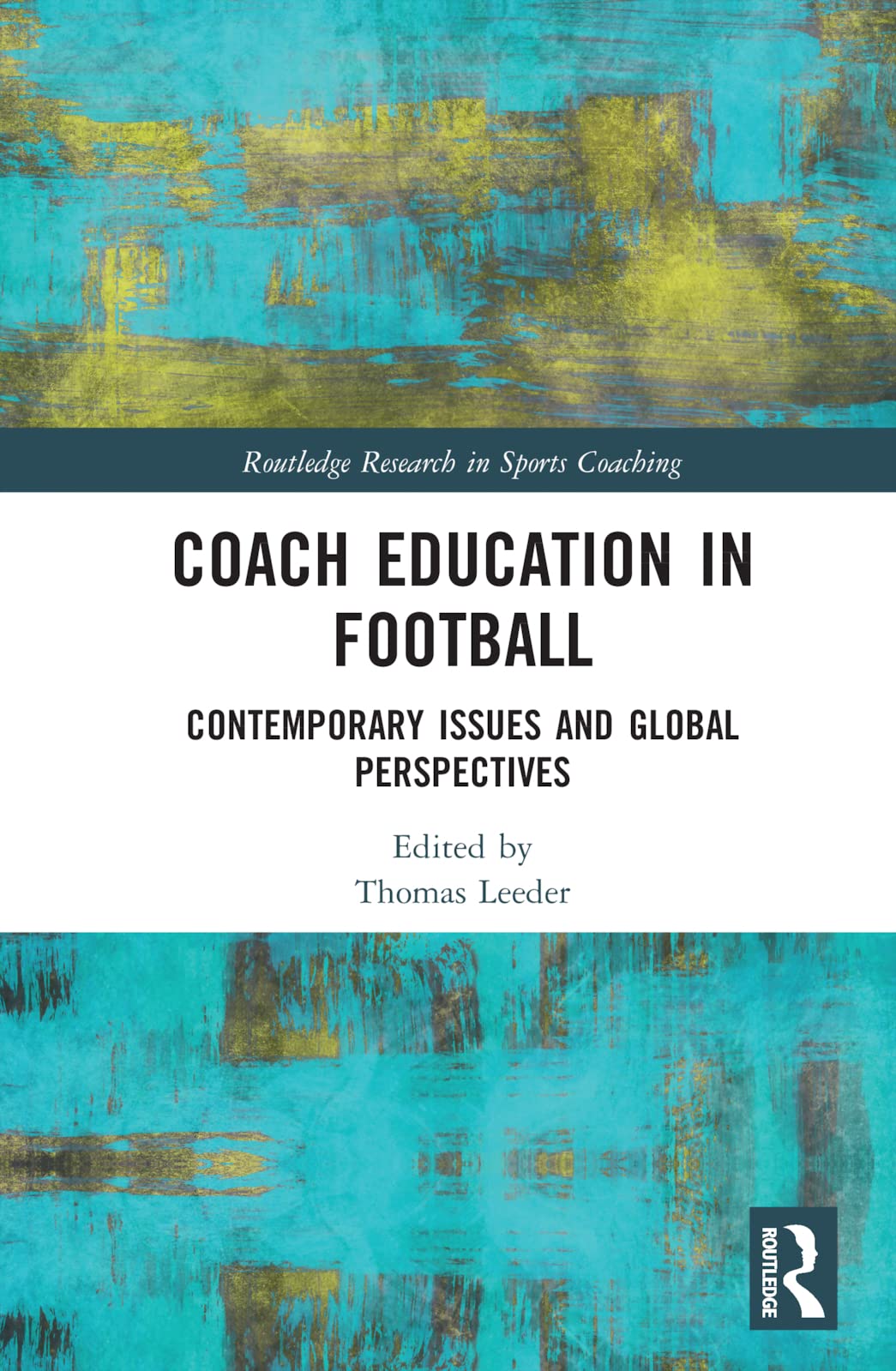 Coach Education in Football: Contemporary Issues and Global Perspectives (Routledge Research in Sports Coaching)