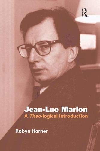 Horner, R: Jean-Luc Marion: A Theo-Logical Introduction