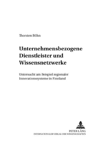 Unternehmensbezogene Dienstleister und Wissensnetzwerke: Untersucht am Beispiel regionaler Innovationssysteme in Finnland (Hallesche Studien zu Wirtschaft und Gesellschaft)