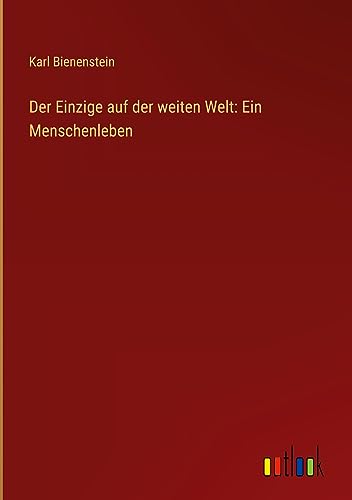 Der Einzige auf der weiten Welt: Ein Menschenleben