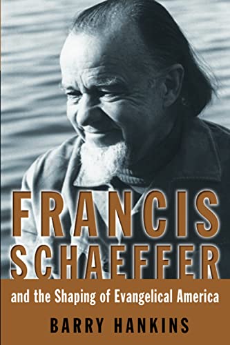 Francis Schaeffer and the Shaping of Evangelical America (Library of Religious Biography)
