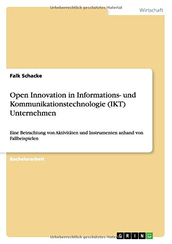 Open Innovation in Informations- und Kommunikationstechnologie (IKT) Unternehmen: Eine Betrachtung von Aktivitäten und Instrumenten anhand von Fallbeispielen