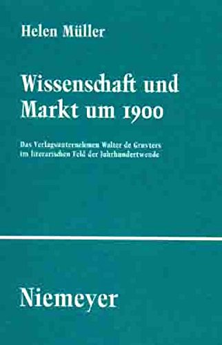 Wissenschaft und Markt um 1900: Das Verlagsunternehmen Walter de Gruyters im literarischen Feld der Jahrhundertwende (Studien und Texte zur Sozialgeschichte der Literatur, Band 104)