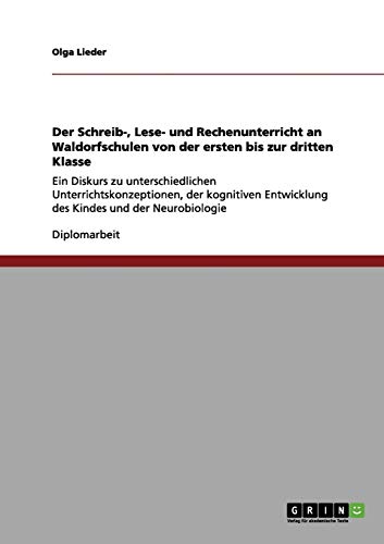Der Schreib-, Lese- und Rechenunterricht an Waldorfschulen von der ersten bis zur dritten Klasse: Ein Diskurs zu unterschiedlichen ... Entwicklung des Kindes und der Neurobiologie