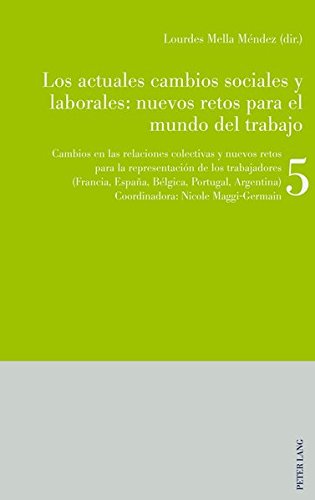Los actuales cambios sociales y laborales: nuevos retos para el mundo del trabajo: Libro 5: Cambios en las relaciones colectivas y nuevos retos para ... España, Bélgica, Portugal, Argentina)