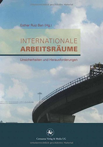 Internationale Arbeitsräume: Unsicherheiten und Herausforderungen (Soziologische Studien)