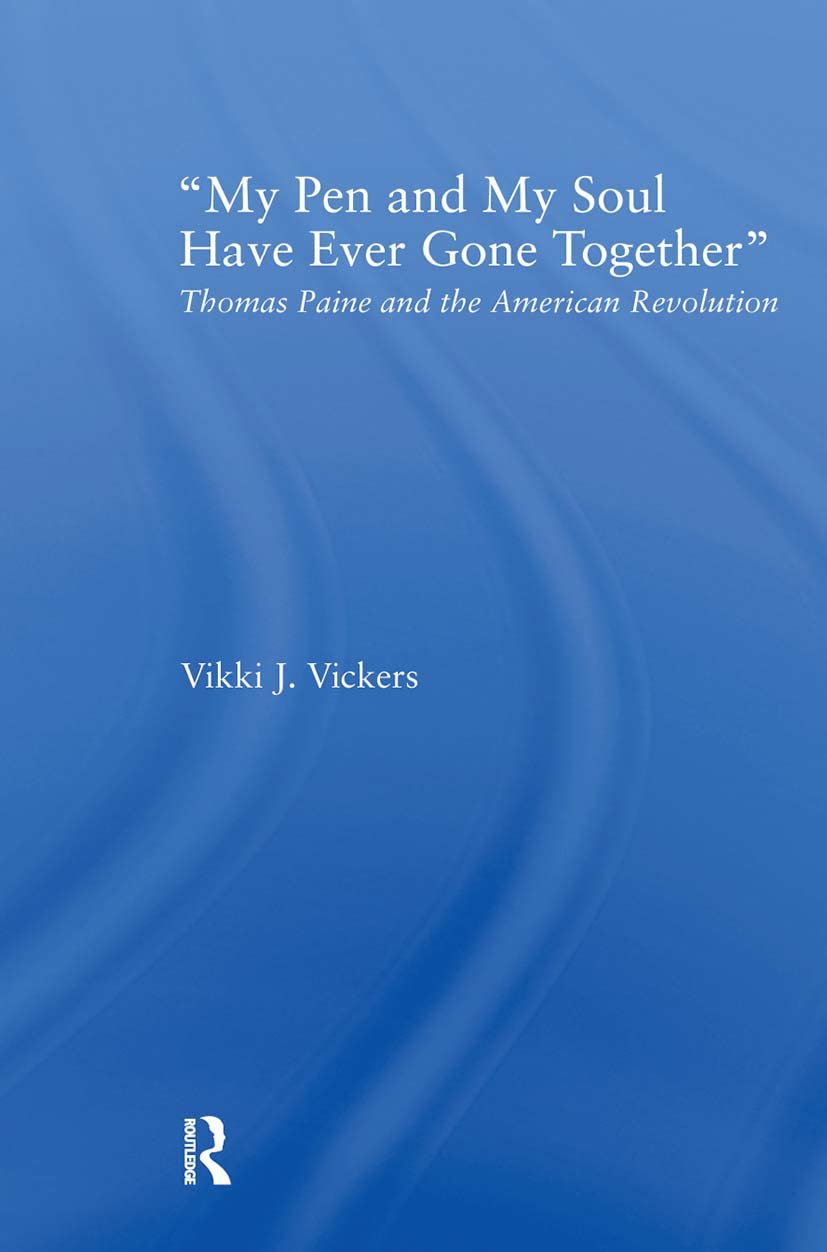 My Pen and My Soul Have Ever Gone Together: Thomas Paine and the American Revolution (Studies in American Popular History and Culture)