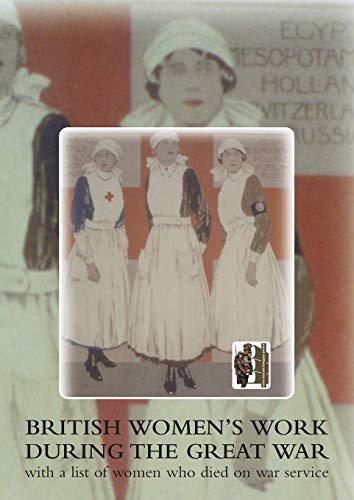 British Women's Work During the Great War., with a list of women who died on war service.