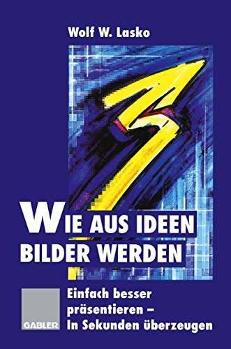 Wie aus Ideen Bilder werden: Einfach besser präsentieren - In Sekunden überzeugen (German Edition)