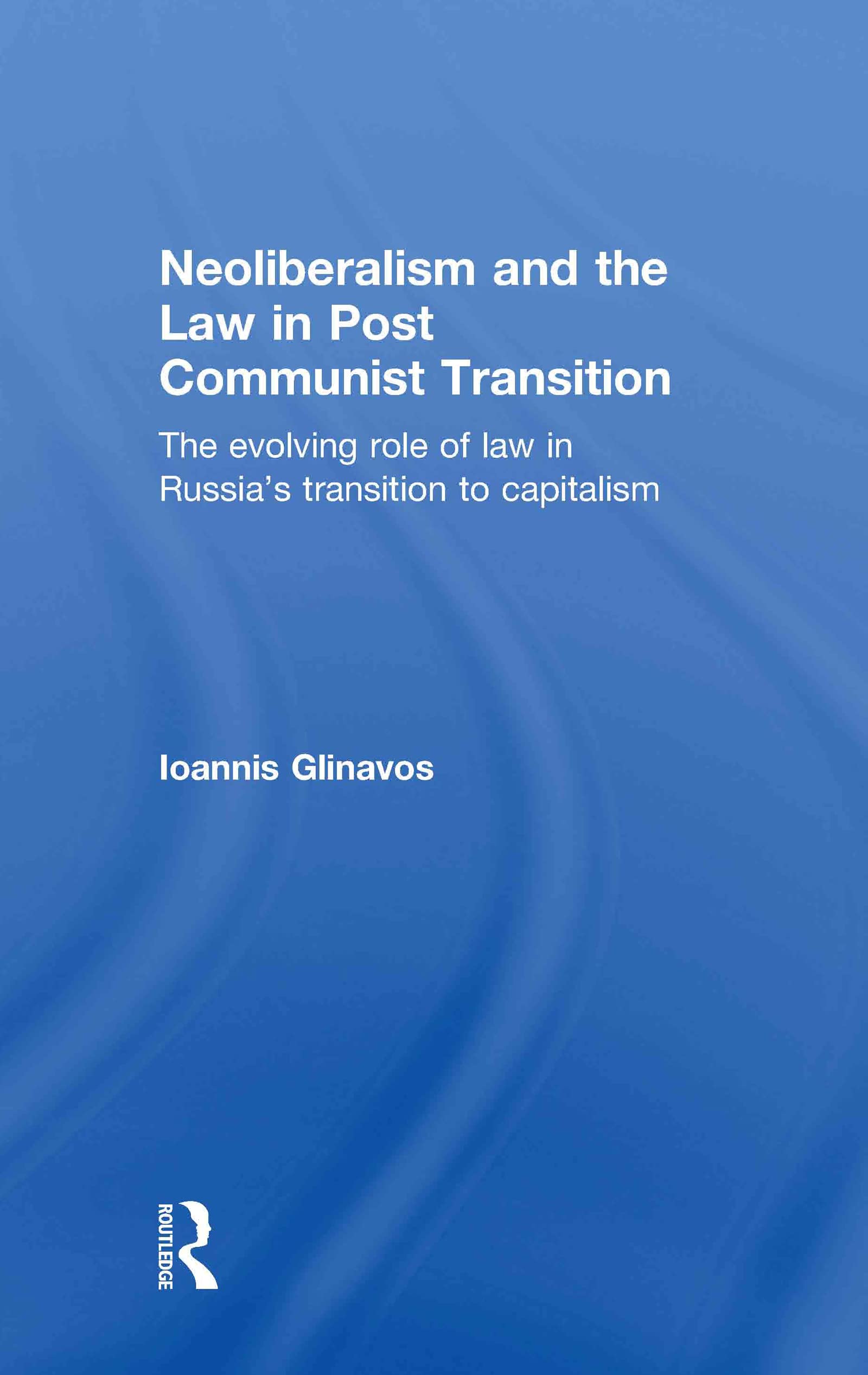 Neoliberalism and the Law in Post Communist Transition: The Evolving Role of Law in Russia's Transition to Capitalism