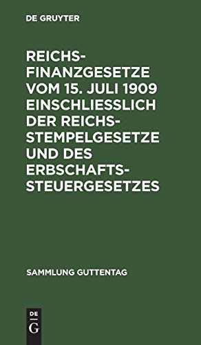 Reichsfinanzgesetze vom 15. Juli 1909 einschließlich der Reichsstempelgesetze und des Erbschaftssteuergesetzes: Text-Ausgabe ohne Anmerkungen mit Sachregister (Sammlung Guttentag)