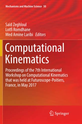 Computational Kinematics: Proceedings of the 7th International Workshop on Computational Kinematics that was held at Futuroscope-Poitiers, France, in May 2017 (Mechanisms and Machine Science, Band 50)