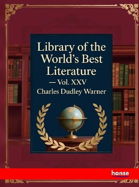 Library of the World's Best Literature: Vol. XXV