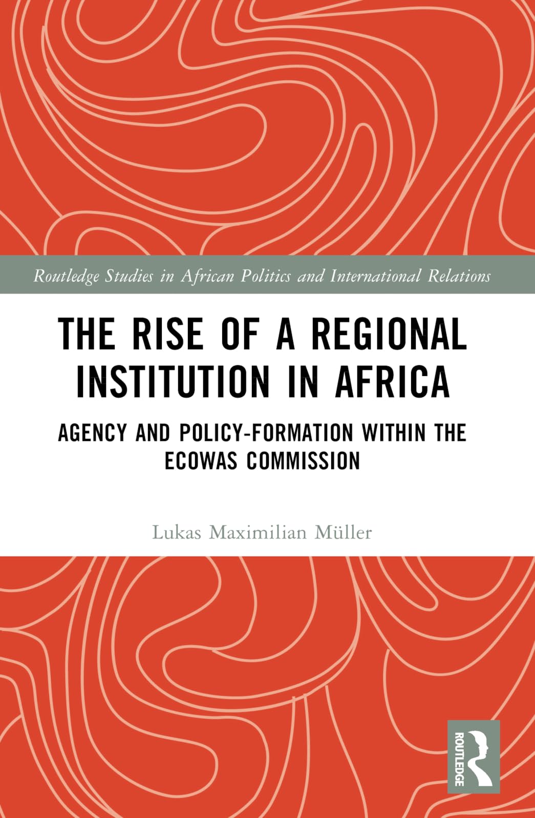 The Rise of a Regional Institution in Africa: Agency and Policy-Formation within the ECOWAS Commission (Routledge Studies in African Politics and International Relations)