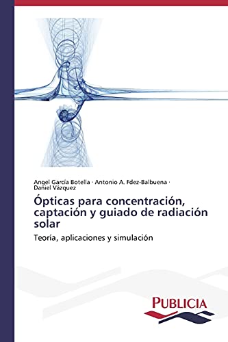 Ópticas para concentración, captación y guiado de radiación solar: Teoría, aplicaciones y simulación