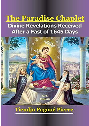 The PARADISE CHAPLET: Divine Revelations Received After a Fast of 1645-Days