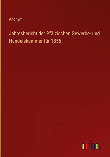 Jahresbericht der Pfälzischen Gewerbe- und Handelskammer für 1856