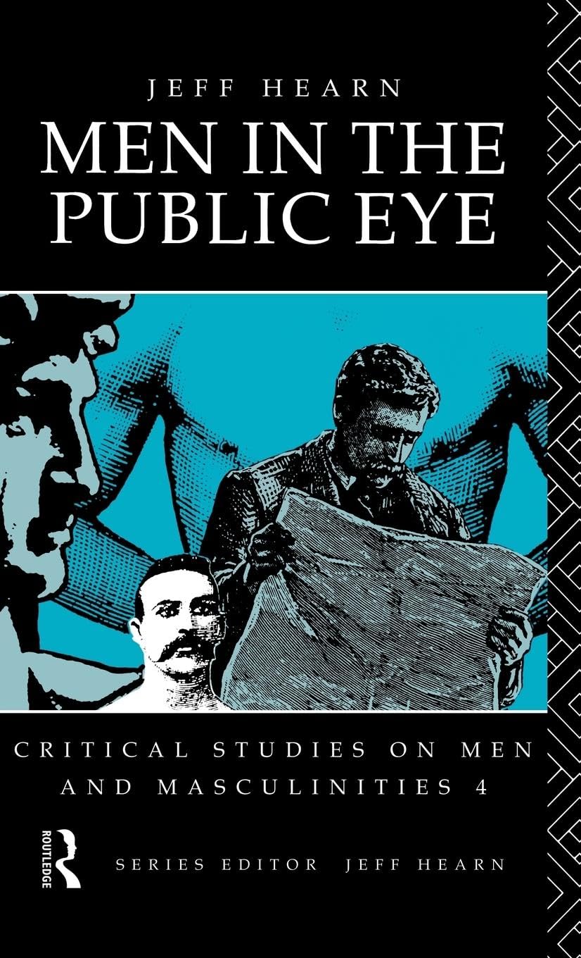 Men In The Public Eye: The Construction and Deconstruction of Public Men and Public Patriarchies (CRITICAL STUDIES ON MEN AND MASCULINITIES)