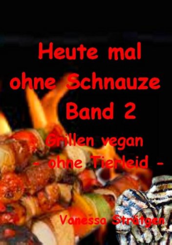 Heute mal ohne Schnauze Band 2: Grillen vegan -ohne Tierleid-