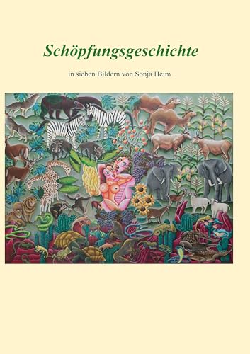 Schöpfungsgeschichte: in sieben Bildern von Sonja Heim