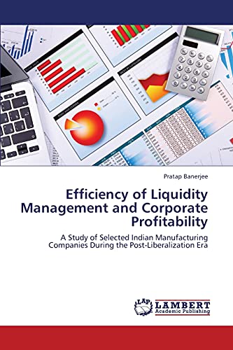 Efficiency of Liquidity Management and Corporate Profitability: A Study of Selected Indian Manufacturing Companies During the Post-Liberalization Era