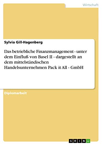 Das betriebliche Finanzmanagement - unter dem Einfluß von Basel II - dargestellt an dem mittelständischen Handelsunternehmen Pack it All - GmbH: Diplomarbeit
