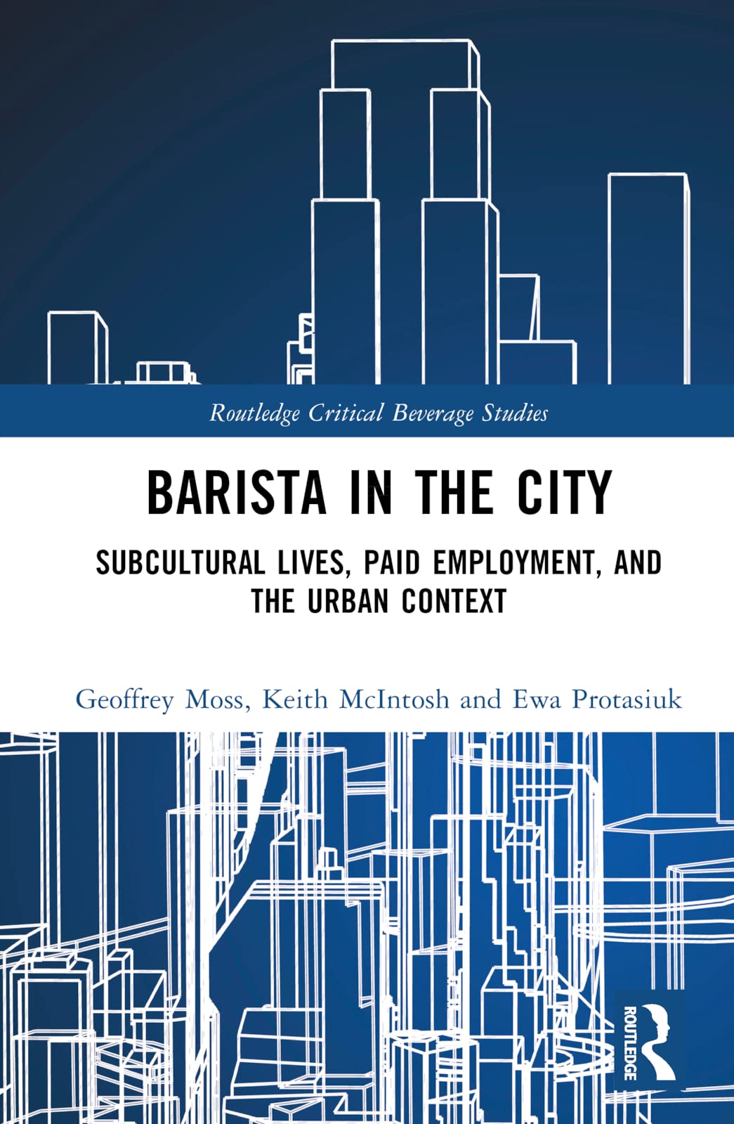 Barista in the City: Subcultural Lives, Paid Employment, and the Urban Context (Routledge Critical Beverage Studies)
