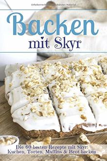 Backen mit Skyr: Die 60 besten Rezepte mit Skyr: Kuchen, Torten, Muffins & Brot backen (Backen - die besten Rezepte, Band 35)