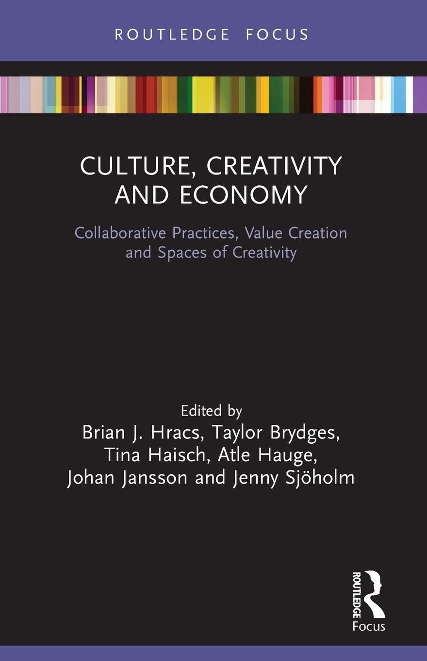 Culture, Creativity and Economy: Collaborative Practices, Value Creation and Spaces of Creativity (Dynamics of Economic Space)