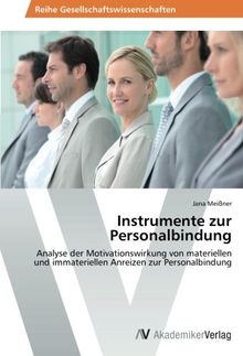 Instrumente zur Personalbindung: Analyse der Motivationswirkung von materiellen und immateriellen Anreizen zur Personalbindung