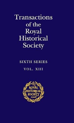 Transactions of the Royal Historical Society: Volume 13: Sixth Series (Royal Historical Society Transactions, Band 13)